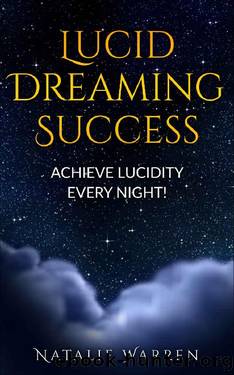 Lucid Dreaming Success - Achieve Lucidity Every Night! by Natalie Warren