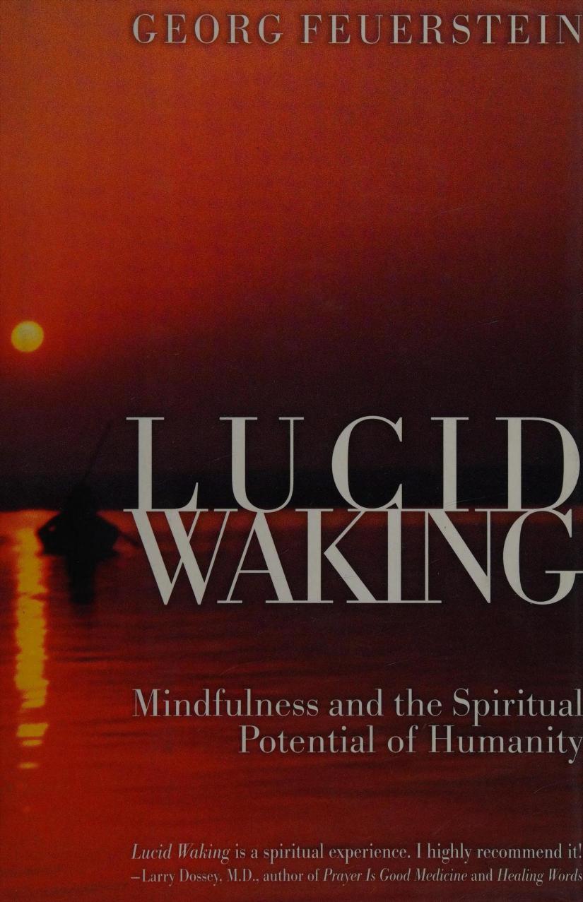 Lucid waking : mindfulness and the spiritual potential of humanity by Georg Feuerstein