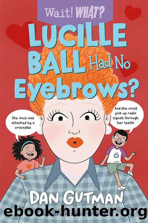 Lucille Ball Had No Eyebrows? by Dan Gutman