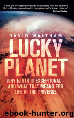 Lucky Planet: Why Earth is Exceptional – and What that Means for Life in the Universe by Waltham David