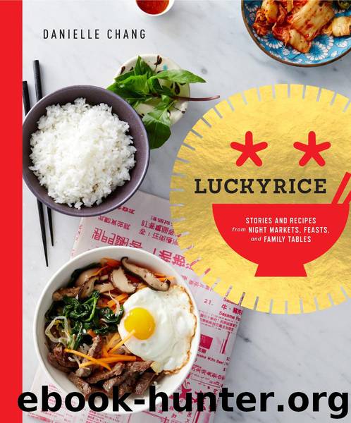Lucky Rice: Stories and Recipes From Night Markets, Feasts, and Family Tables by Danielle Chang