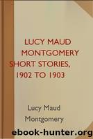 Lucy Maud Montgomery Short Stories, 1902 to 1903 by Lucy Maud Montgomery