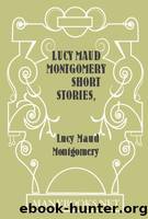 Lucy Maud Montgomery Short Stories, 1909 to 1922 by Lucy Maud Montgomery