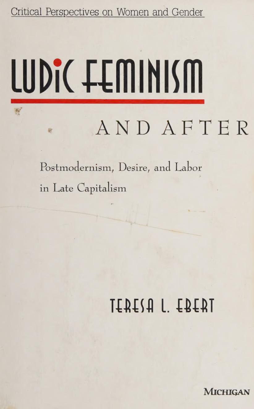 Ludic Feminism and After: Postmodernism, Desire, and Labor in Late Capitalism by Teresa L. Ebert