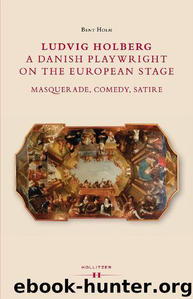 Ludvig Holberg, a Danish Playwright on the European Stage. Masquerade, Comedy, Satire by Bent Holm