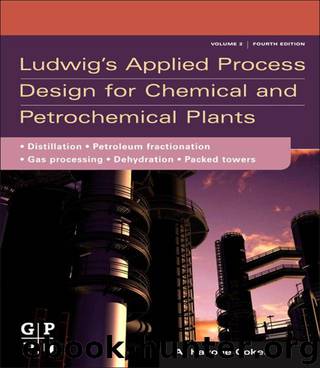 Ludwig's Applied Process Design for Chemical and Petrochemical Plants: Volume 2: Distillation, packed towers, petroleum fractionation, gas processing and dehydration by Coker PhD A. Kayode
