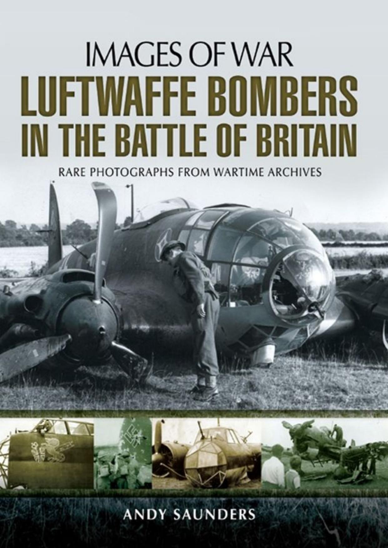 Luftwaffe Bombers in the Battle of Britain: Rare Photographs from Wartime Archives by Andy Saunders