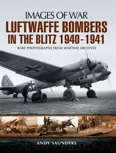 Luftwaffe Bombers in the Blitz 1940-1941: Rare photographs from Wartime Archives by Saunders Andy