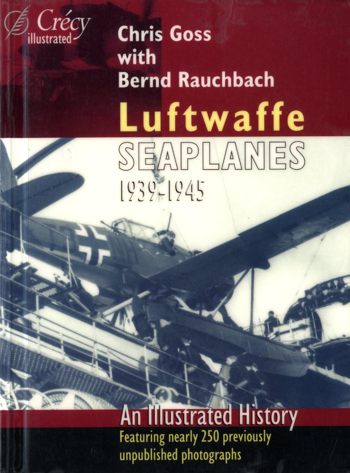 Luftwaffe Seaplanes 1939-1945: An Illustrated History by Chris Goss Bernd Rauchbach