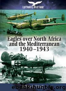 Luftwaffe at War [04] Eagles over North Africa and the Mediterranean 1940 - 1943 by Jeffrey Ethell