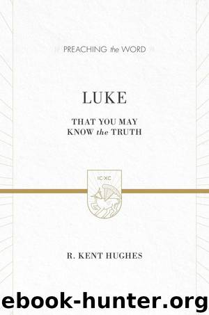 Luke (2 volumes in 1 ESV Edition): That You May Know the Truth (Preaching the Word) by R. Kent Hughes