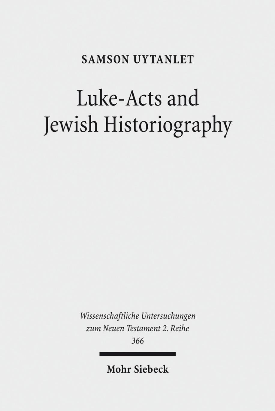 Luke-Acts and Jewish Historiography: A Study on the Theology, Literature, and Ideology of Luke-Acts by Samson Uytanlet
