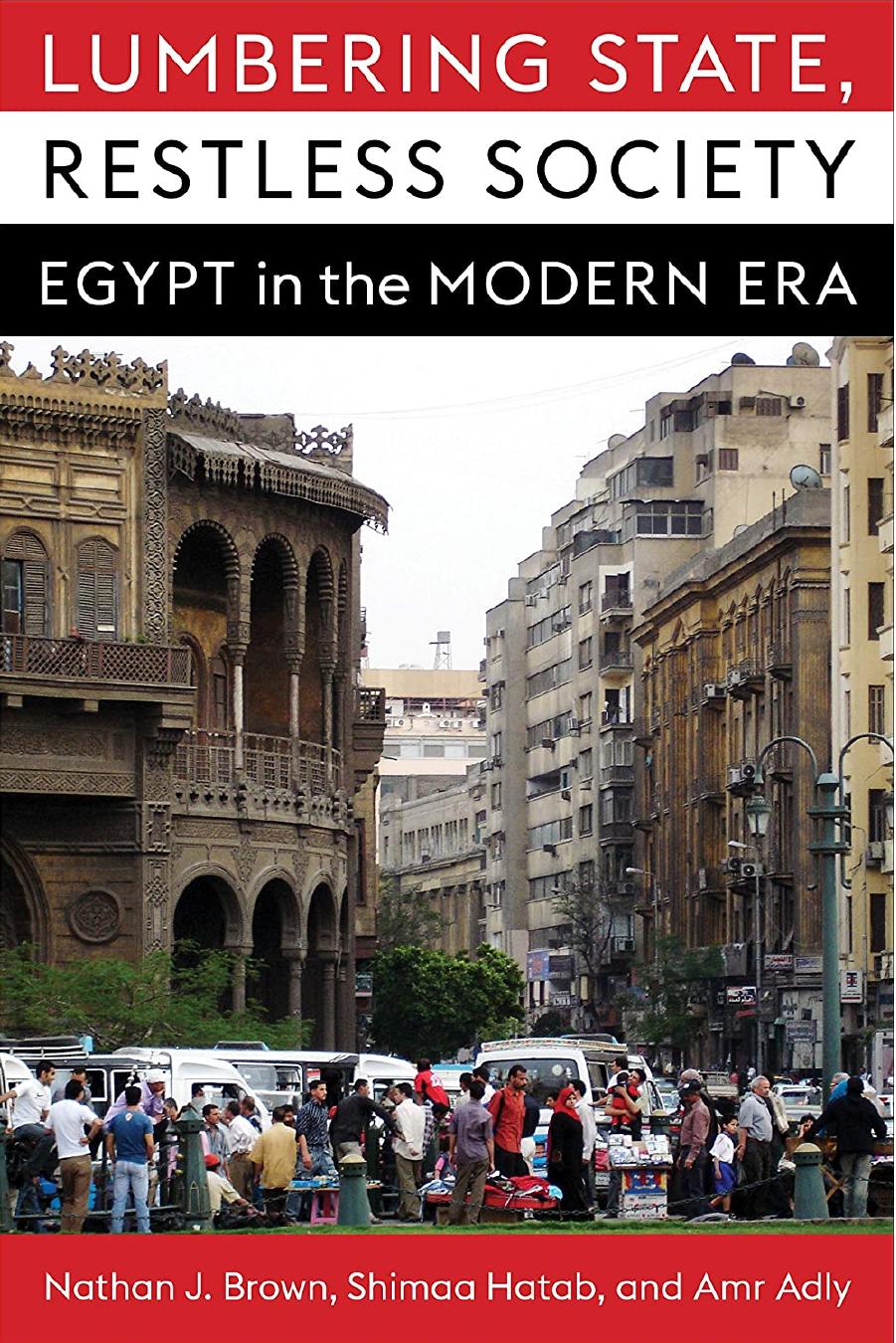 Lumbering State, Restless Society: Egypt in the Modern Era by Nathan J. Brown Shimaa Hatab Amr Adly