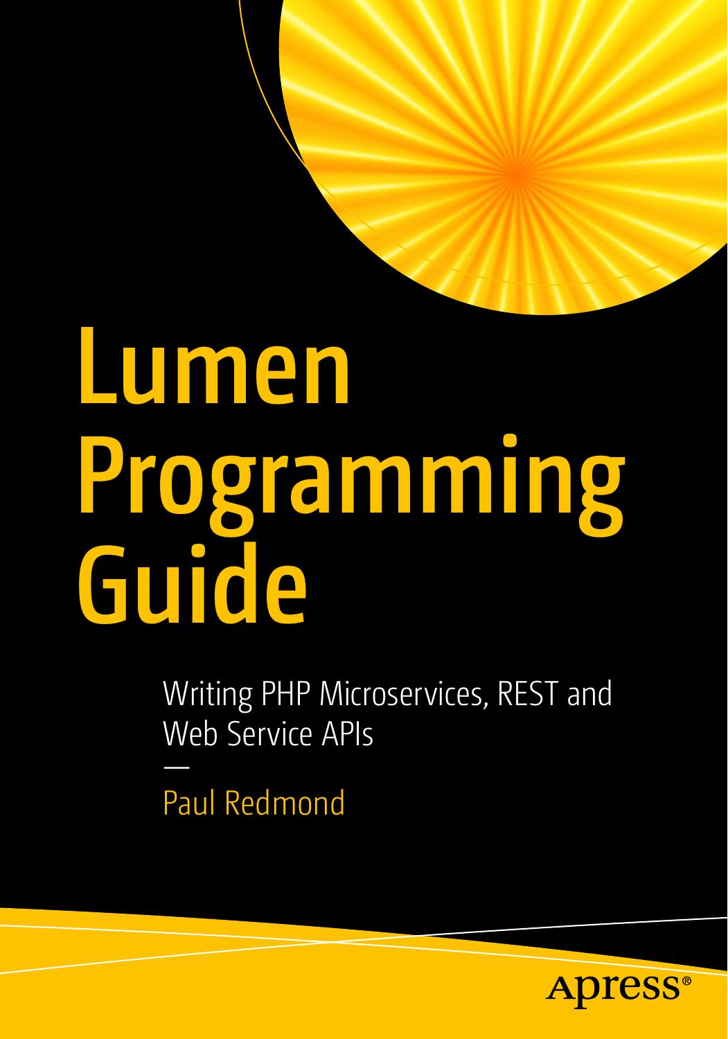 Lumen Programming Guide Writing PHP Microservices, REST and Web Service APIs by Unknown
