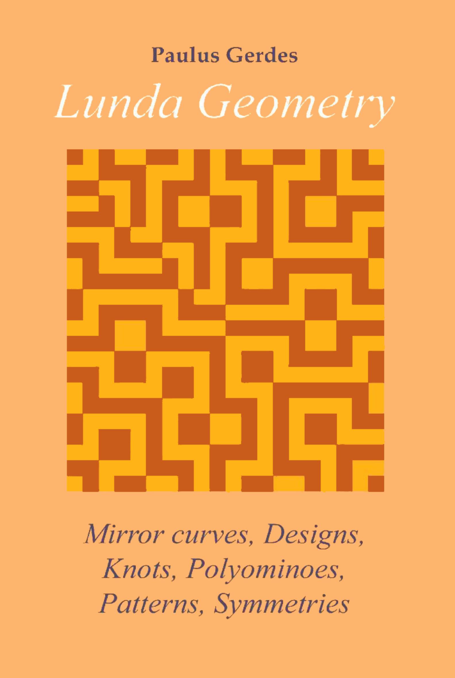Lunda Geometry: Mirror Curves, Designs, Knots, Polyominoes, Patterns, Symmetries (repost) by Paulus Gerdes