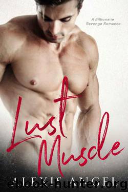 Lust Muscle: A Billionaire Revenge Romance by Alexis Angel