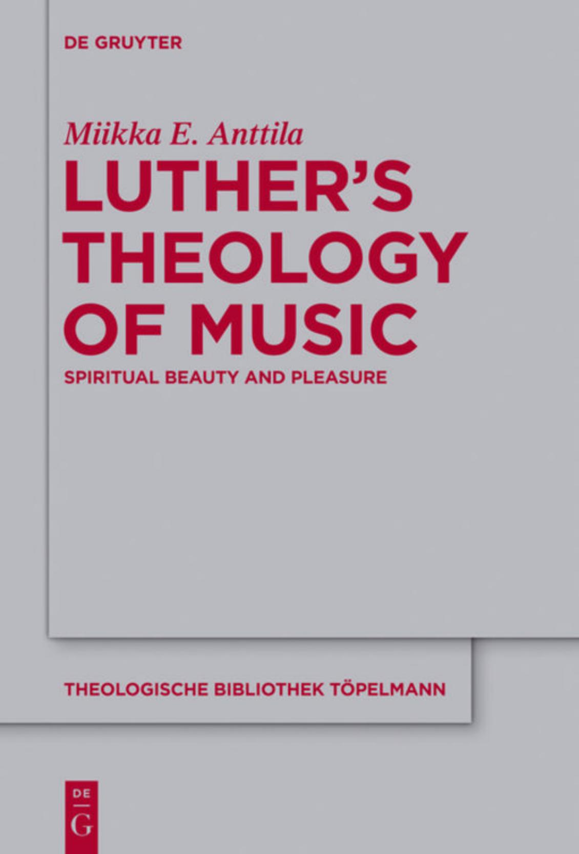 Luther's Theology of Music: Spiritual Beauty and Pleasure by Miikka E. Anttila