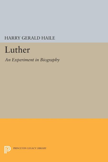 Luther: An Experiment in Biography by Harry Gerald Haile