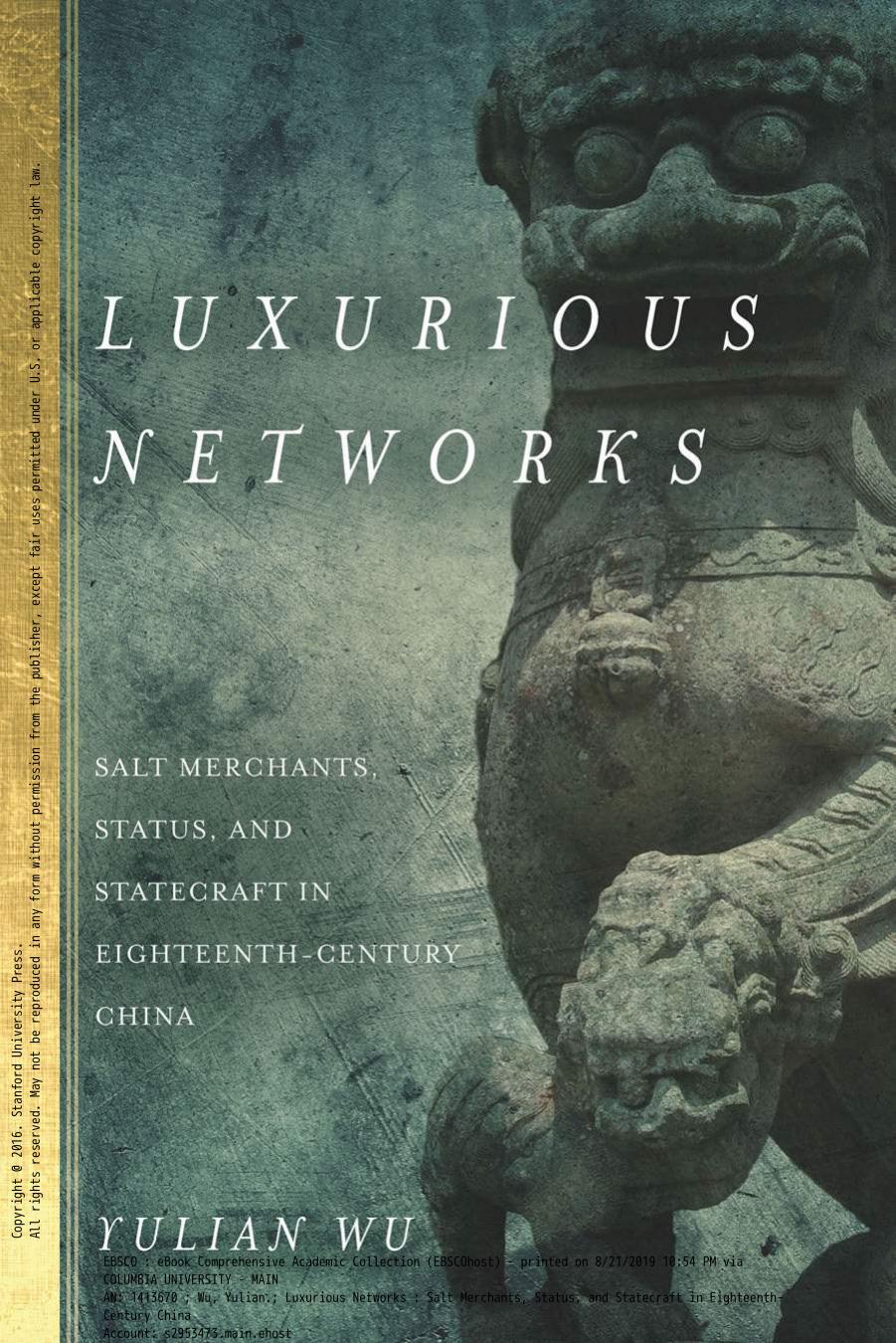 Luxurious Networks: Salt Merchants, Status, and Statecraft in Eighteenth-Century China by Yulian Wu