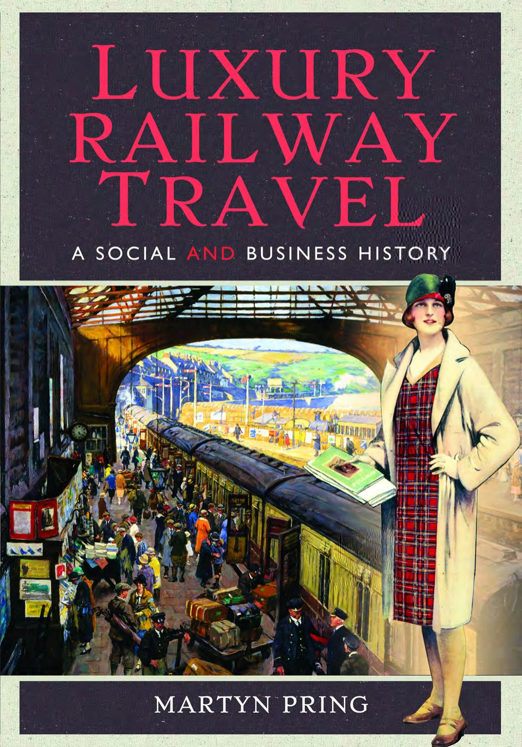 Luxury Railway Travel : A Social and Business History by Martyn Pring