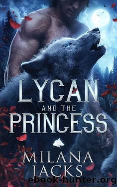 Lycan and the Princess (Lycan Claimed Book 1) by Milana Jacks
