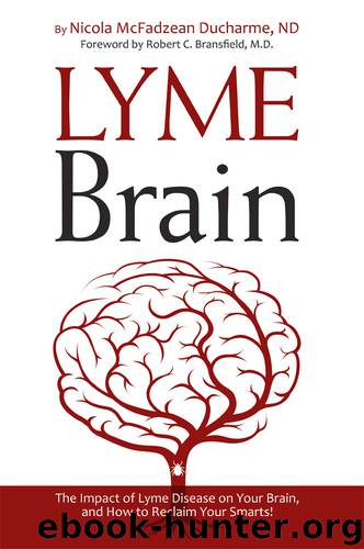Lyme Brain: The Impact of Lyme Disease on Your Brain, and How To Reclaim Your Smarts by Nicola McFadzean Ducharme ND