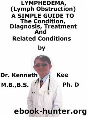 Lymphedema (Lymph Obstruction), a Simple Guide to the Condition, Diagnosis, Treatment and Related Conditions by Kenneth Kee
