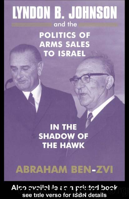 Lyndon B.Johnson and the Politics of Arms Sales to Israel: In the Shadow of the Hawk by ABRAHAM BEN-ZVI
