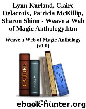 Lynn Kurland, Claire Delacroix, Patricia McKillip, Sharon Shinn - Weave a Web of Magic Anthology.htm by Weave a Web of Magic Anthology (v1.0)
