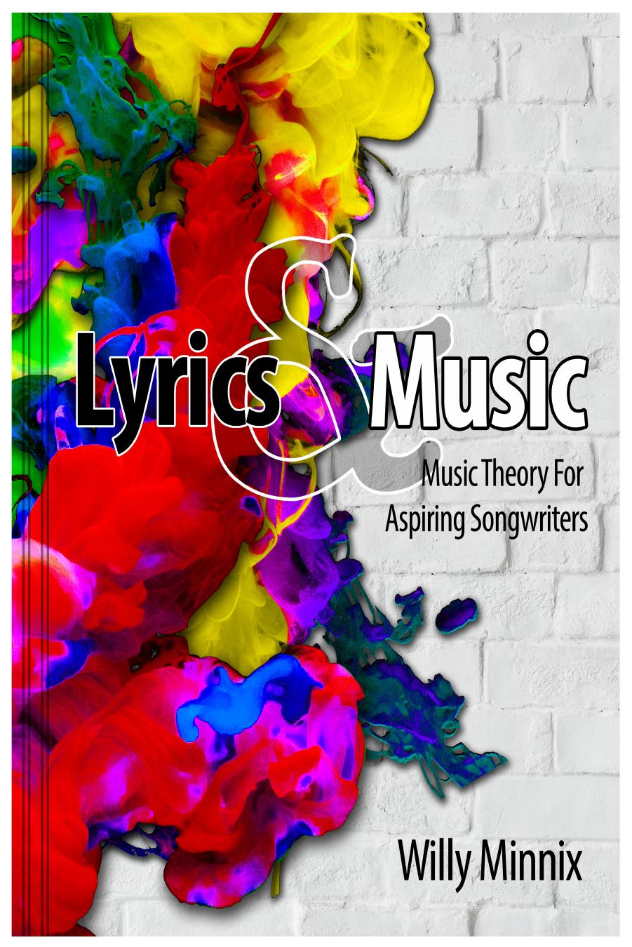 Lyrics and Music: Music Theory and Songwriting Techniques for Aspiring Songwriters by Willy Minnix