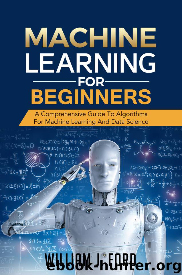 MACHINE LEARNING FOR BEGINNERS: A Comprehensive Guide To Algorithms For Machine Learning And Data Science by Ford William J