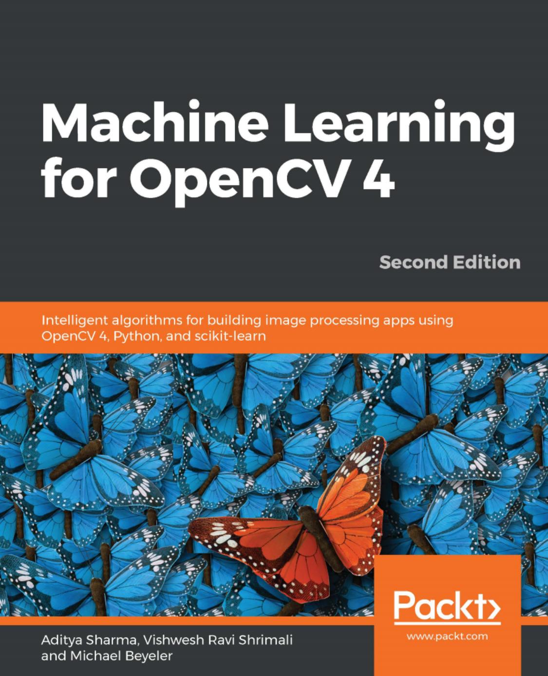 MACHINE LEARNING FOR OPENCV 4 : intelligent algorithms for building image processing apps... using opencv 4, python, and scikit-learn, 2nd edit. by ADITYA SHRIMALI VISHWESH RAVI BEYELER MICHAEL SHARMA
