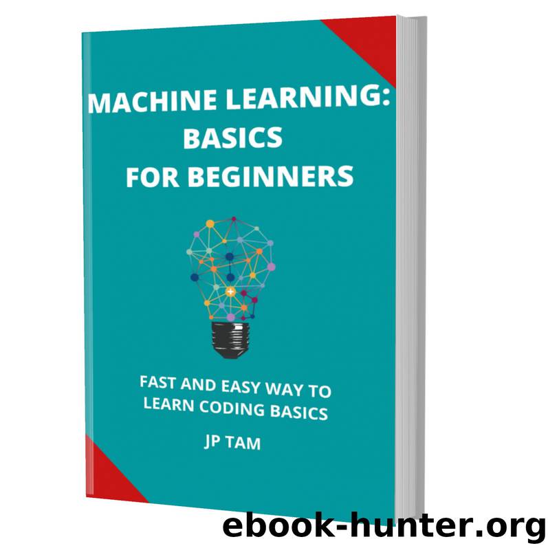 MACHINE LEARNING: BASICS FOR BEGINNERS: FAST AND EASY WAY TO LEARN CODING BASICS by TAM JP