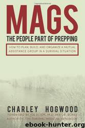 MAGS: The People Part of Prepping: How to Plan, Build, and Organize a Mutual Assistance Group in a Survival Situation by Charley Hogwood