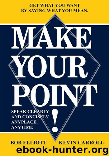 MAKE YOUR POINT!: SPEAK CLEARLY AND CONCISELY ANYPLACE, ANYTIME by Bob Elliott & Kevin Carroll