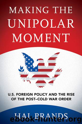 MAKING THE UNIPOLAR MOMENT by Hal Brands