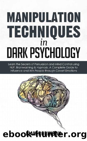 MANIPULATION TECHNIQUES in DARK PSYCHOLOGY: Learn the Secrets of Persuasion and Mind Control using NLP, Brainwashing & Hypnosis. A Complete Guide to Influence and Win People through Covert Emotions by LIAM ROBINSON