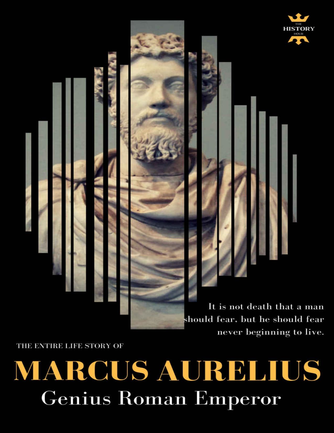 MARCUS AURELIUS: Genius Roman Emperor. The Entire Life Story. Biography, Facts & Quotes (Great Biographies Book 35) by THE HISTORY HOUR