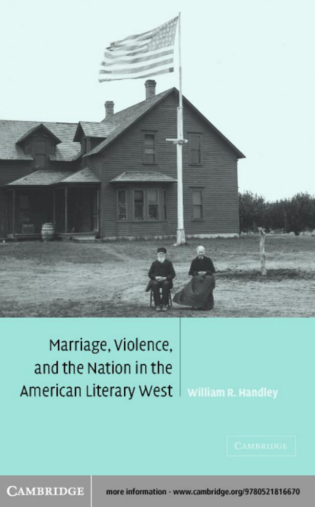 MARRIAGE, VIOLENCE, AND THE NATION IN THE AMERICAN LITERARY WEST by WILLIAM R.HANDLEY