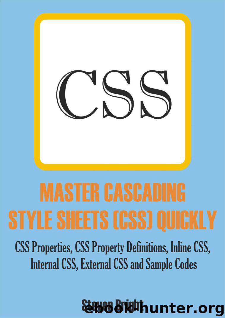 MASTER CASCADING STYLE SHEETS (CSS) QUICKLY: CSS Properties, CSS Property Definitions, Inline CSS, Internal CSS, External CSS and Sample Codes by Steven Bright
