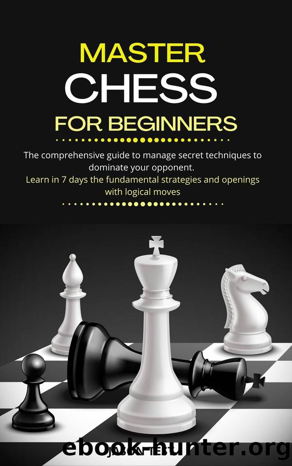 MASTER CHESS FOR BEGINNERS: The comprehensive guide to manage secret techniques to dominate your opponent. Learn in 7 days the fundamental strategies and openings with logical moves by Test Jason
