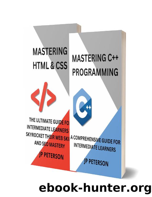MASTERING C++ PROGRAMMING AND HTML & CSS: A COMPREHENSIVE GUIDE FOR INTERMEDIATE LEARNERS - 2 BOOKS IN 1 by PETERSON JP