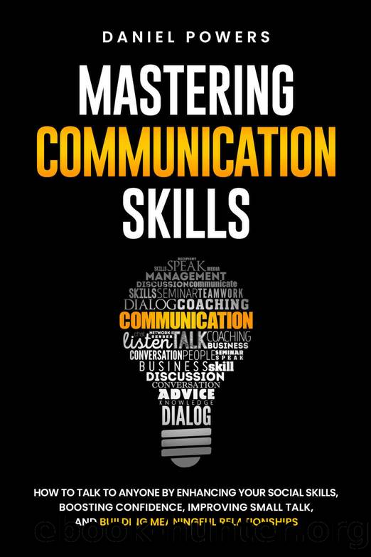 MASTERING COMMUNICATION SKILLS: HOW TO TALK TO ANYONE BY ENHANCING YOUR SOCIAL SKILLS, BOOSTING CONFIDENCE, IMPROVING SMALL TALK, AND BUILDING MEANINGFUL RELATIONSHIPS by Powers Daniel