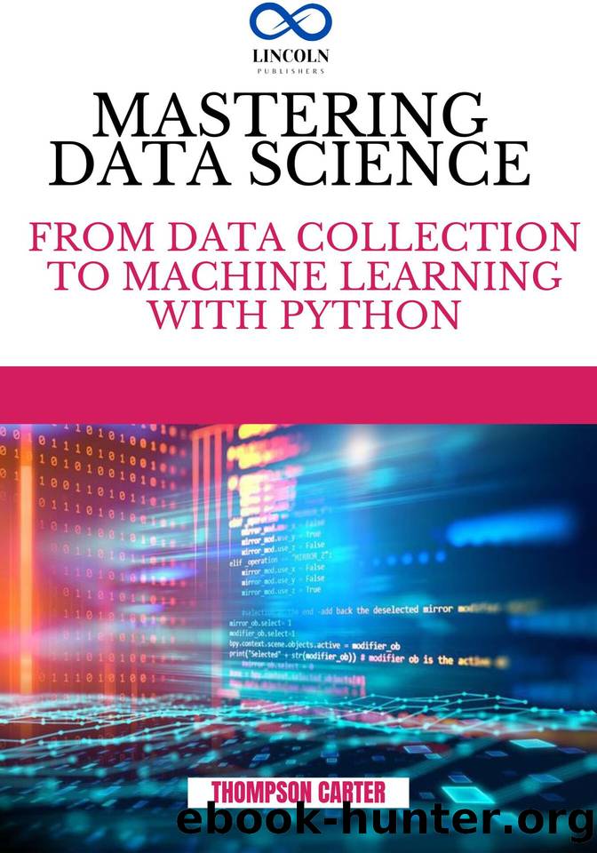 MASTERING DATA SCIENCE: From Data Collection to Machine Learning with Python by CARTER THOMPSON