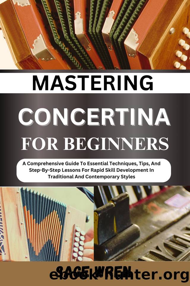 MASTERING HOW TO PLAY CONCERTINA FOR BEGINNER: A Comprehensive Guide To Essential Techniques, Tips, And Step-By-Step Lessons For Rapid Skill Development In Traditional And Contemporary Styles by WREN SAGE
