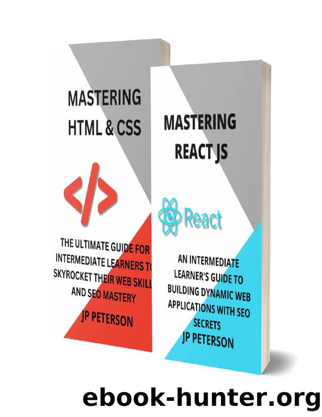 MASTERING REACT JS AND HTML & CSS: AN INTERMEDIATE LEARNER'S GUIDE TO BUILDING DYNAMIC WEB APPLICATIONS WITH SEO SECRETS AND THE ULTIMATE GUIDE FOR INTERMEDIATE LEARNERS TO SKYROCKET THEIR WEB SKILLS by PETERSON JP