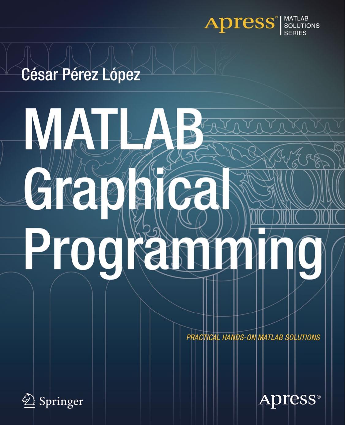 MATLAB Graphical Programming Practical hands-on MATLAB solutions by Cesar Perez Lopez