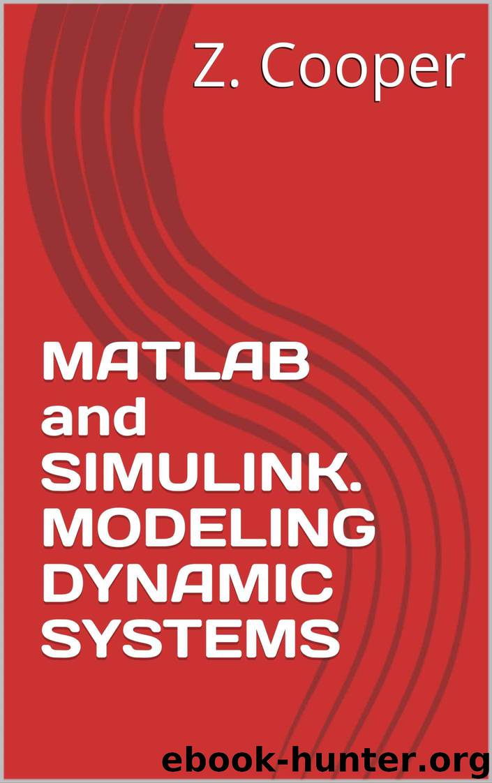 MATLAB and SIMULINK. MODELING DYNAMIC SYSTEMS by Cooper Z