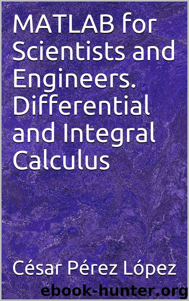 MATLAB for Scientists and Engineers. Differential and Integral Calculus by Pérez López César
