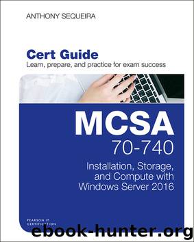 MCSA 70-740 Cert Guide: Installation, Storage, and Compute with Windows Server 2016 (Certification Guide) by Anthony Sequeira